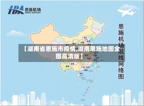 【湖南省恩施市疫情,湖南恩施地图全图高清版】-第1张图片