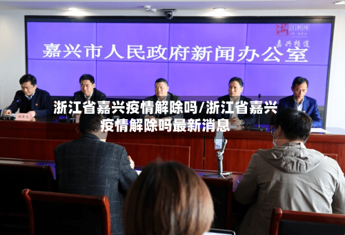 浙江省嘉兴疫情解除吗/浙江省嘉兴疫情解除吗最新消息-第1张图片