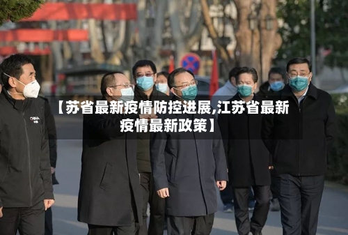 【苏省最新疫情防控进展,江苏省最新疫情最新政策】-第1张图片