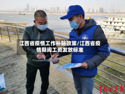 江西省疫情工作补贴政策/江西省疫情期间工资发放标准-第1张图片