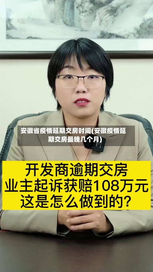 安徽省疫情延期交房时间(安徽疫情延期交房最晚几个月)-第1张图片