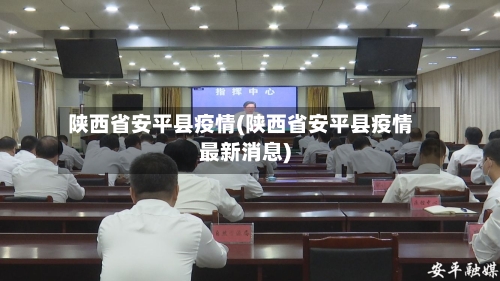 陕西省安平县疫情(陕西省安平县疫情最新消息)-第1张图片