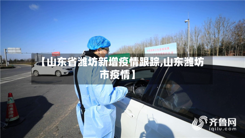 【山东省潍坊新增疫情跟踪,山东潍坊市疫情】-第2张图片