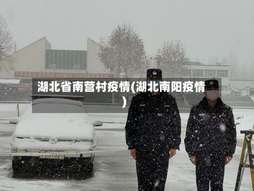 湖北省南营村疫情(湖北南阳疫情)-第1张图片