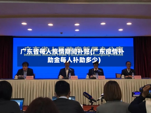 广东省每人疫情期间补贴(广东疫情补助金每人补助多少)-第3张图片