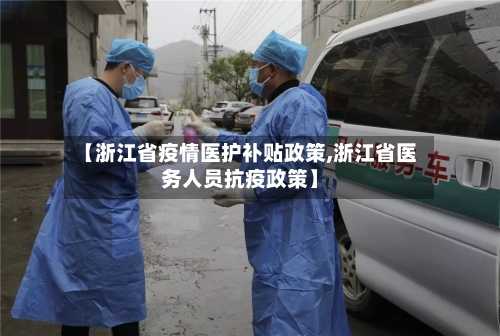 【浙江省疫情医护补贴政策,浙江省医务人员抗疫政策】-第1张图片