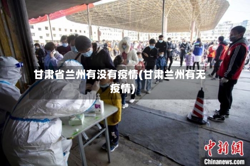 甘肃省兰州有没有疫情(甘肃兰州有无疫情)-第2张图片