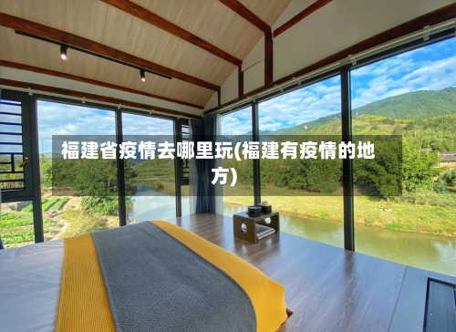 福建省疫情去哪里玩(福建有疫情的地方)-第2张图片