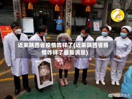 近来陕西省疫情咋样了(近来陕西省疫情咋样了最新消息)-第3张图片