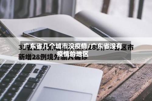 广东省几个城市没疫情/广东省没有疫情的地区-第1张图片