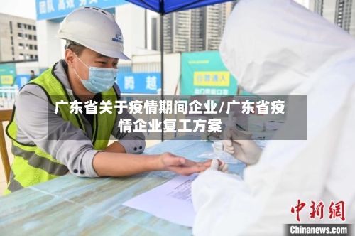广东省关于疫情期间企业/广东省疫情企业复工方案-第2张图片