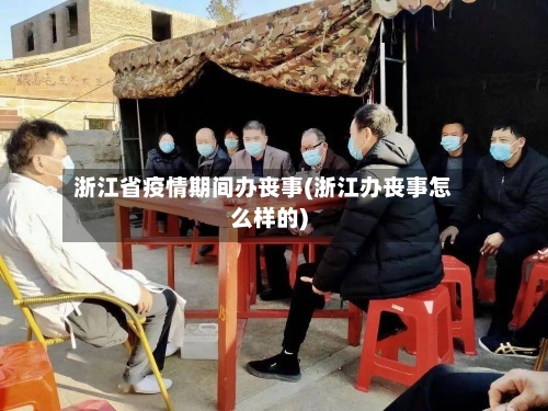 浙江省疫情期间办丧事(浙江办丧事怎么样的)-第3张图片