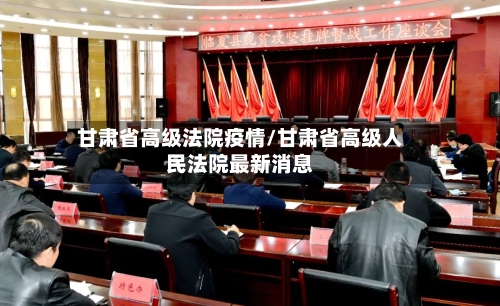 甘肃省高级法院疫情/甘肃省高级人民法院最新消息-第1张图片