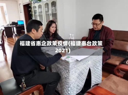 福建省惠企政策疫情(福建惠台政策2021)-第1张图片