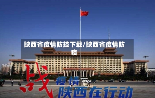 陕西省疫情防控下载/陕西省疫情防疫-第1张图片