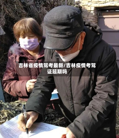 吉林省疫情驾考最新/吉林疫情考驾证延期吗-第1张图片