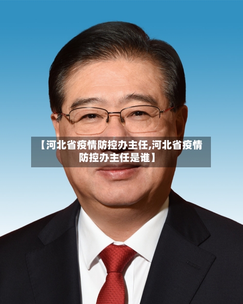 【河北省疫情防控办主任,河北省疫情防控办主任是谁】-第3张图片