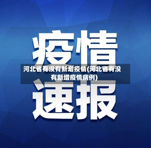 河北省有没有新增疫情(河北省有没有新增疫情病例)-第2张图片