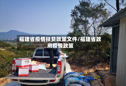 福建省疫情扶贫政策文件/福建省政府疫情政策-第1张图片