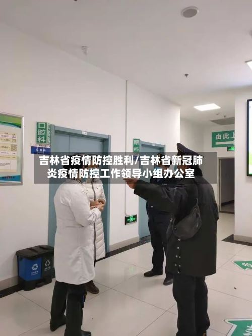 吉林省疫情防控胜利/吉林省新冠肺炎疫情防控工作领导小组办公室-第1张图片