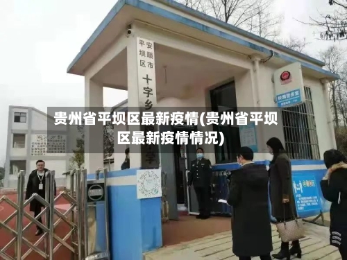 贵州省平坝区最新疫情(贵州省平坝区最新疫情情况)-第1张图片