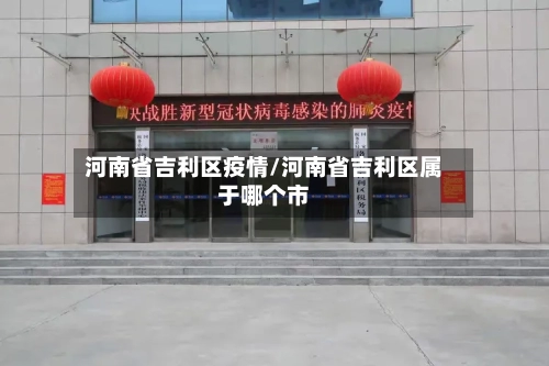 河南省吉利区疫情/河南省吉利区属于哪个市-第2张图片