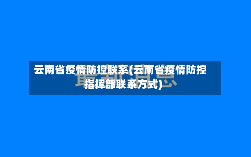 云南省疫情防控联系(云南省疫情防控指挥部联系方式)-第1张图片