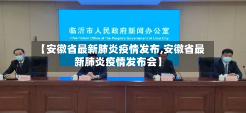 【安徽省最新肺炎疫情发布,安徽省最新肺炎疫情发布会】-第2张图片