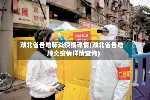 湖北省各地肺炎疫情详情(湖北省各地肺炎疫情详情查询)-第1张图片