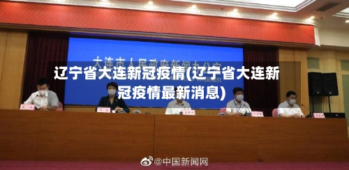 辽宁省大连新冠疫情(辽宁省大连新冠疫情最新消息)-第1张图片