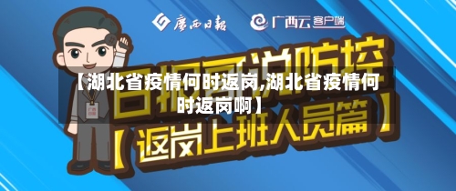 【湖北省疫情何时返岗,湖北省疫情何时返岗啊】-第2张图片