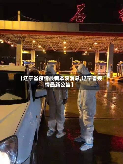 【辽宁省疫情最新本溪消息,辽宁省疫情最新公告】-第3张图片