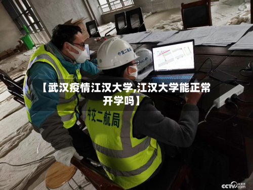 【武汉疫情江汉大学,江汉大学能正常开学吗】-第1张图片