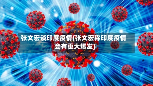 张文宏谈印度疫情(张文宏称印度疫情会有更大爆发)-第1张图片