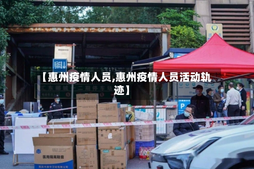 【惠州疫情人员,惠州疫情人员活动轨迹】-第2张图片