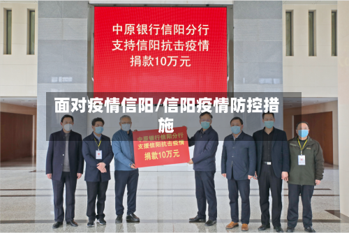 面对疫情信阳/信阳疫情防控措施-第2张图片