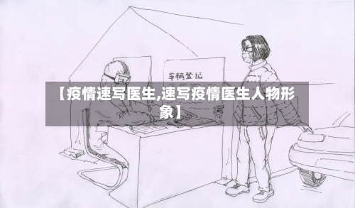 【疫情速写医生,速写疫情医生人物形象】-第1张图片