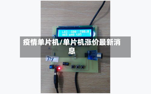 疫情单片机/单片机涨价最新消息-第1张图片