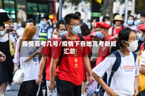 疫情高考几号/疫情下各地高考新规汇总-第1张图片