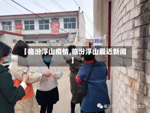 【临汾浮山疫情,临汾浮山最近新闻】-第2张图片