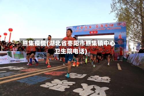 熊集疫情(湖北省枣阳市熊集镇中心卫生院电话)-第2张图片