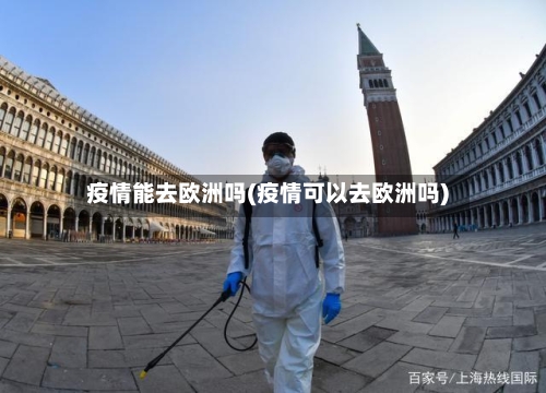 疫情能去欧洲吗(疫情可以去欧洲吗)-第3张图片