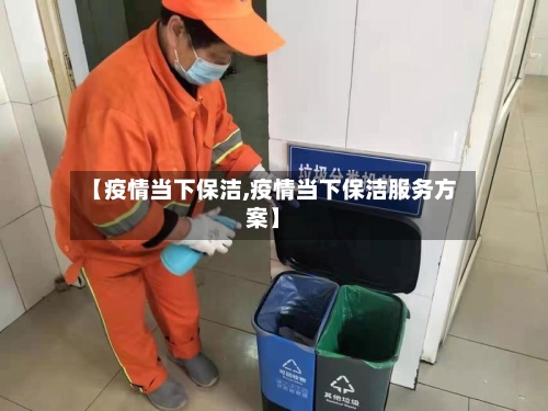 【疫情当下保洁,疫情当下保洁服务方案】-第1张图片