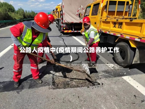 公路人疫情中(疫情期间公路养护工作)-第1张图片
