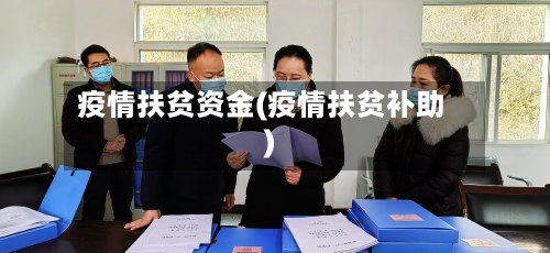 疫情扶贫资金(疫情扶贫补助)-第1张图片