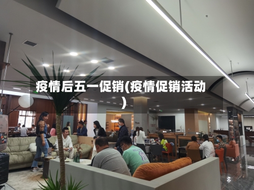 疫情后五一促销(疫情促销活动)-第1张图片