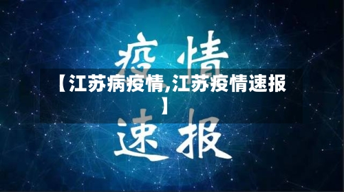 【江苏病疫情,江苏疫情速报】-第3张图片
