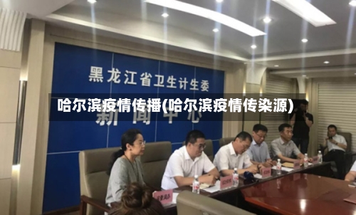 哈尔滨疫情传播(哈尔滨疫情传染源)-第2张图片