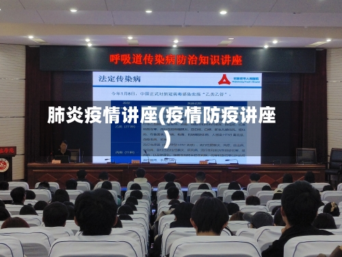 肺炎疫情讲座(疫情防疫讲座)-第1张图片
