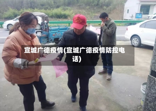 宣城广德疫情(宣城广德疫情防控电话)-第2张图片